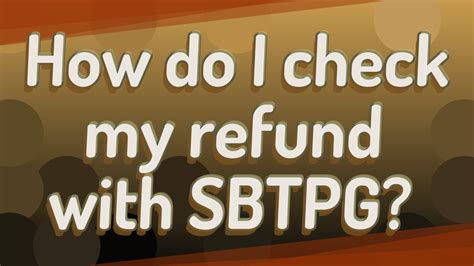 Receive confirmation - TPG will notify you by email once we have received your information. . Sbtpg refund deposit